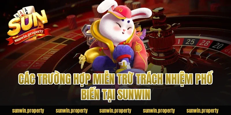 Các trường hợp miễn trừ trách nhiệm phổ biến tại Sunwin