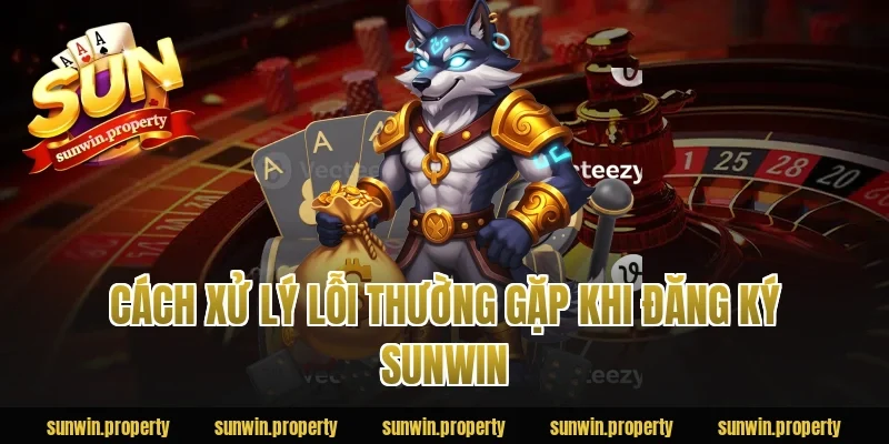 Cách xử lý lỗi thường gặp khi đăng ký sunwin