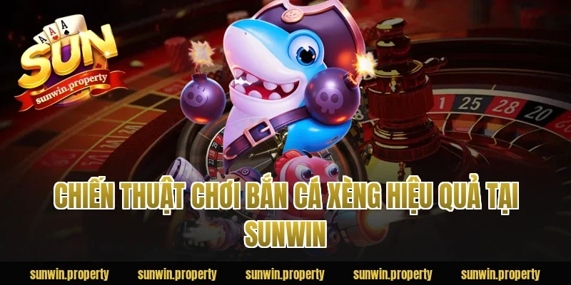 Chiến thuật chơi bắn cá xèng hiệu quả tại Sunwin