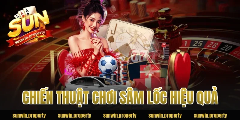 Chiến Thuật Chơi Sâm Lốc Hiệu Quả