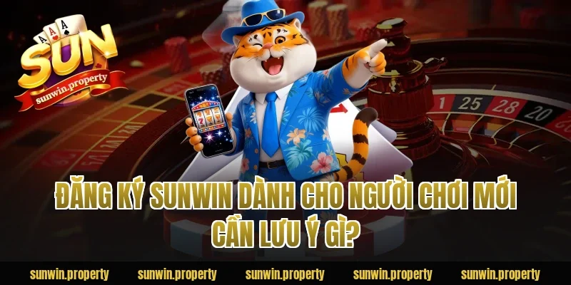 Đăng ký sunwin dành cho người chơi mới cần lưu ý gì?