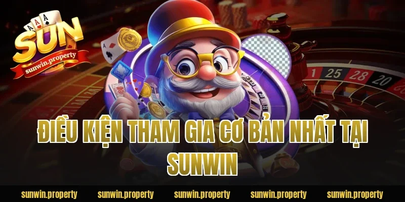 Điều kiện tham gia cơ bản nhất tại Sunwin