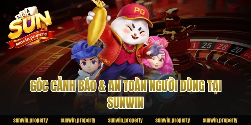 Góc cảnh báo & An toàn người dùng tại Sunwin