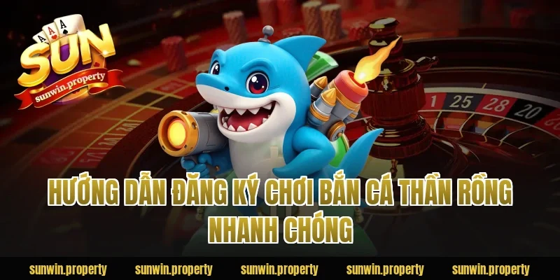 Hướng dẫn đăng ký chơi Bắn Cá Thần Rồng nhanh chóng