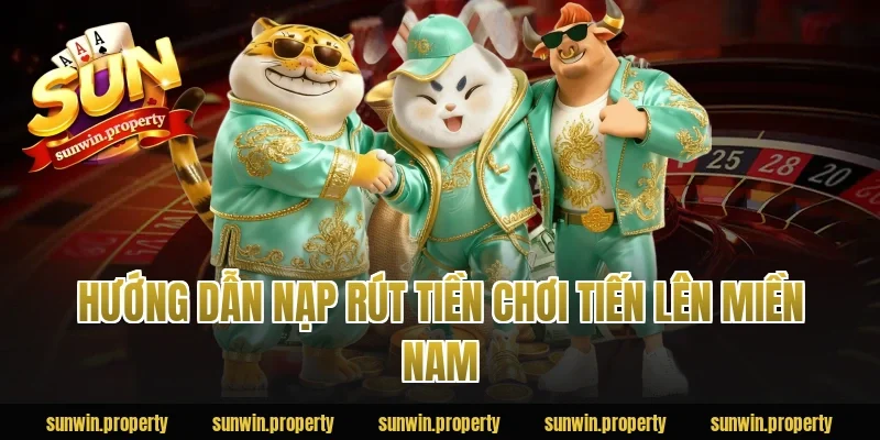 Hướng dẫn nạp rút tiền chơi Tiến Lên Miền Nam