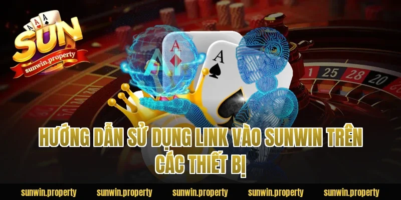 Hướng dẫn sử dụng link vào Sunwin trên các thiết bị
