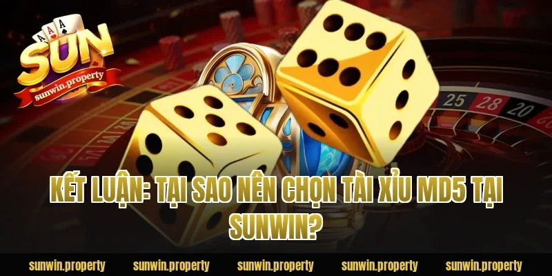 Kết Luận: Tại Sao Nên Chọn Tài Xỉu MD5 Tại Sunwin?