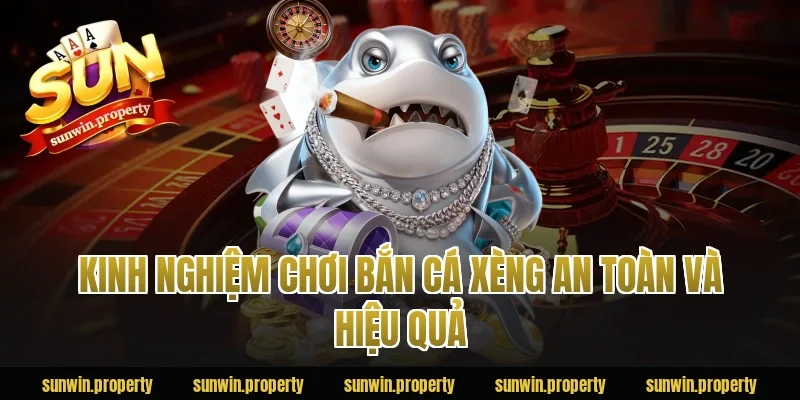 Kinh nghiệm chơi bắn cá xèng an toàn và hiệu quả