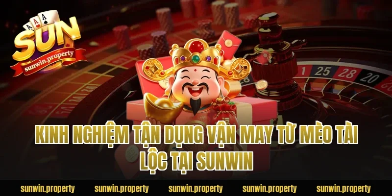 Kinh nghiệm tận dụng vận may từ Mèo Tài Lộc tại Sunwin