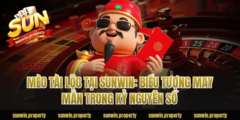 Mèo Tài Lộc tại Sunwin: Biểu tượng may mắn trong kỷ nguyên số