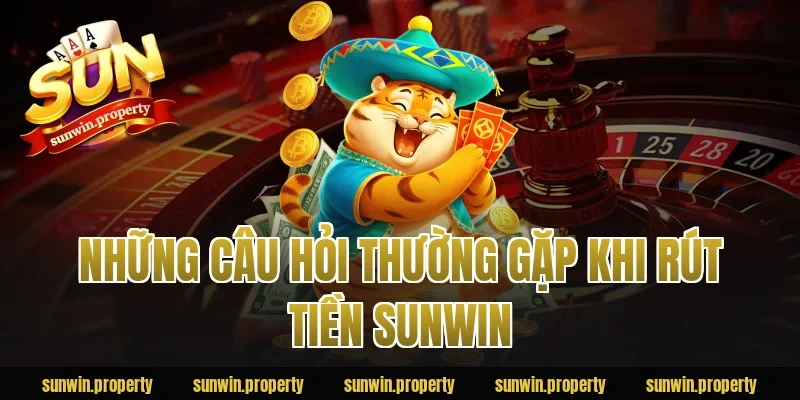 Những câu hỏi thường gặp khi rút tiền Sunwin