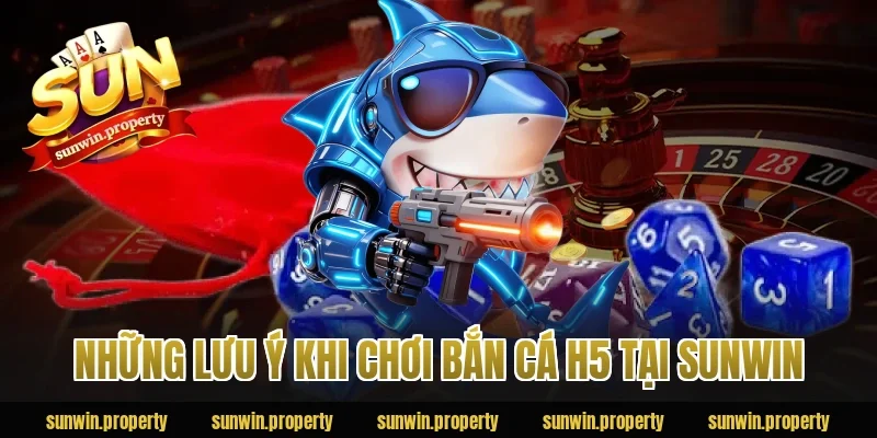 Những lưu ý khi chơi bắn cá H5 tại Sunwin