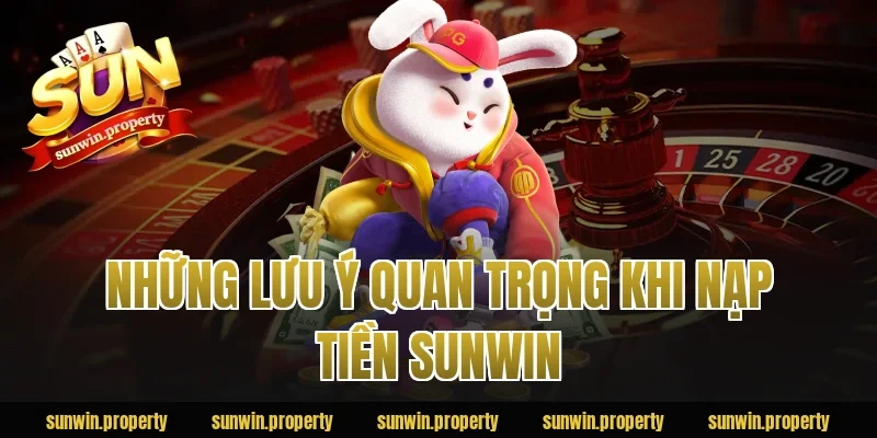 Những lưu ý quan trọng khi nạp tiền Sunwin