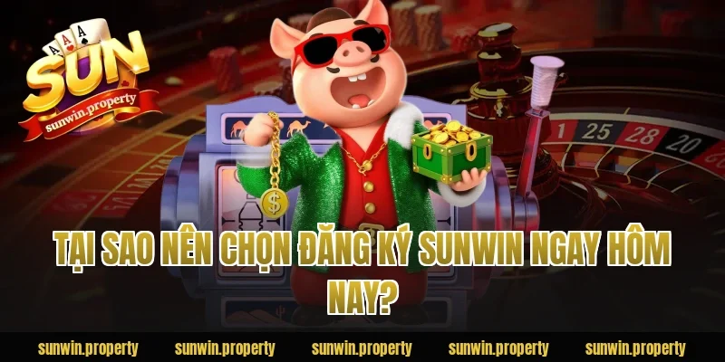 Tại sao nên chọn đăng ký sunwin ngay hôm nay?