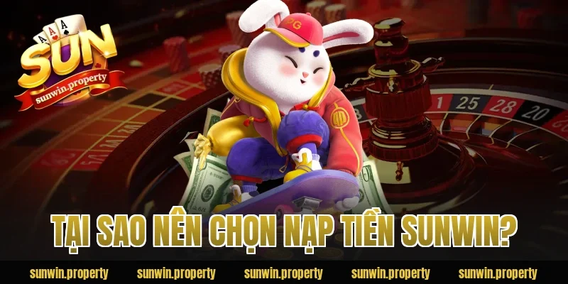 Tại sao nên chọn nạp tiền Sunwin?