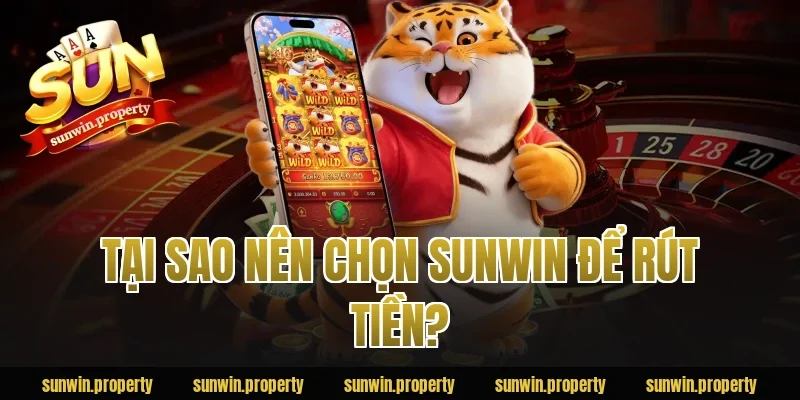 Tại sao nên chọn Sunwin để rút tiền?