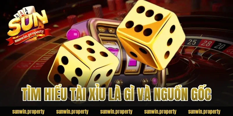 Tìm hiểu Tài Xỉu là gì và nguồn gốc