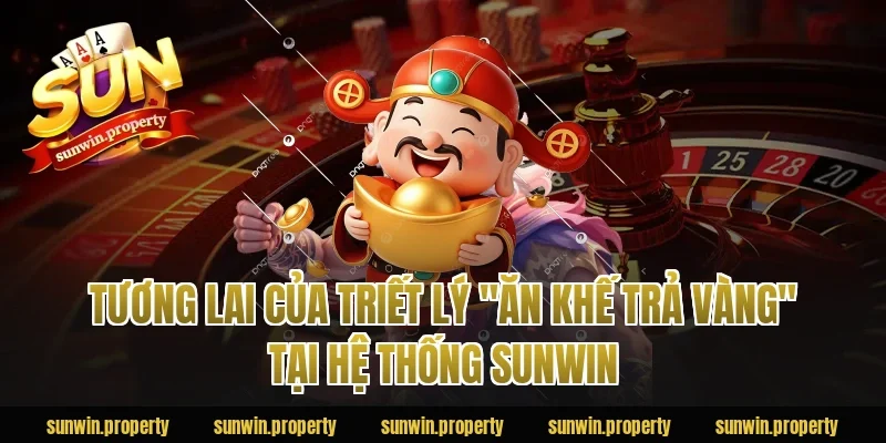 Tương lai của triết lý "Ăn Khế Trả Vàng" tại hệ thống Sunwin